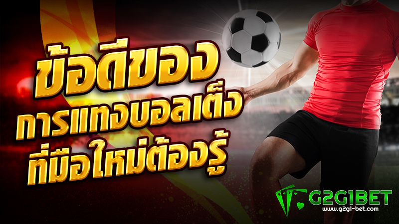 ข้อดีของการแทงบอลเต็ง ที่มือใหม่ต้องรู้