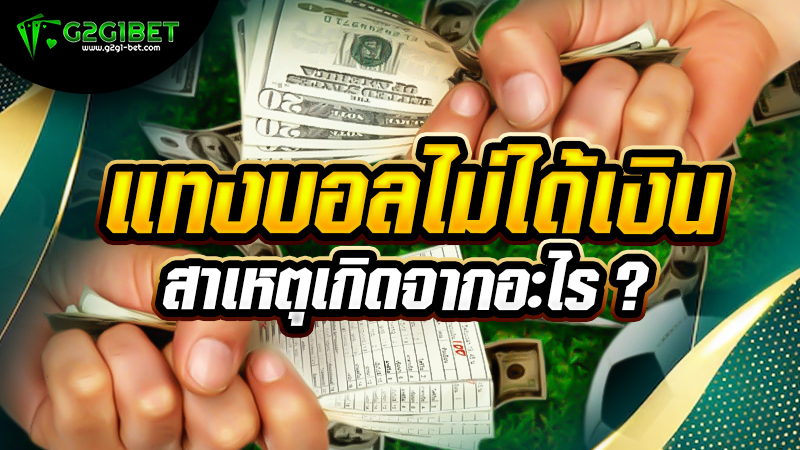 แทงบอลไม่ได้เงิน สาเหตุเกิดจากอะไร